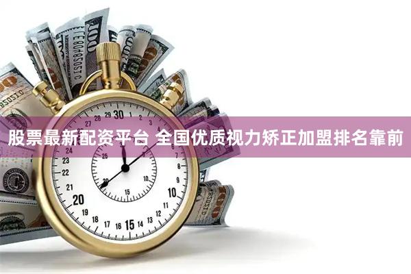 股票最新配资平台 全国优质视力矫正加盟排名靠前