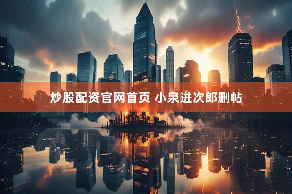 炒股配资官网首页 小泉进次郎删帖